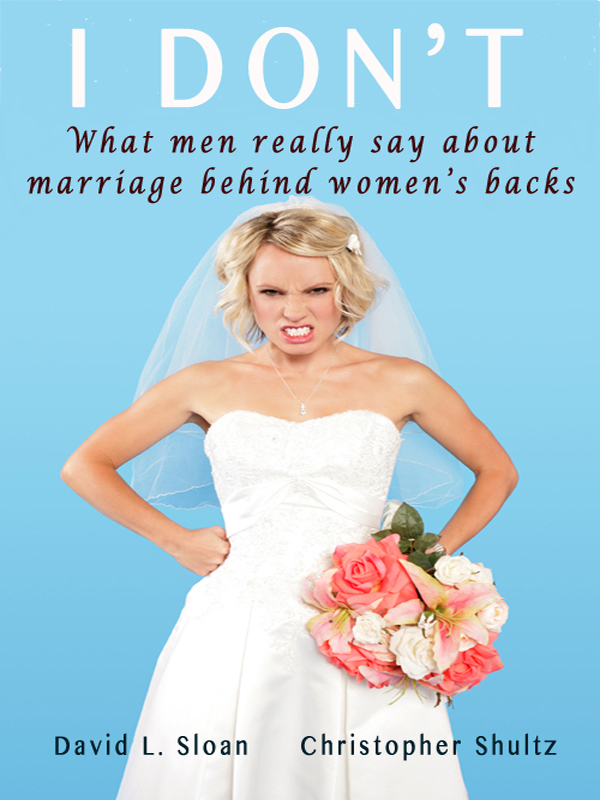 Cover of I Don't: What Men Really Say About Marriage Behind Women's Backs